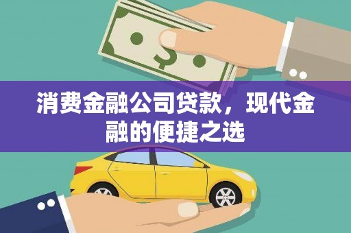 金山消费金融公司贷款，现代金融的便捷之选