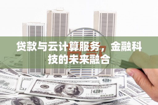 金山贷款与云计算服务，金融科技的未来融合