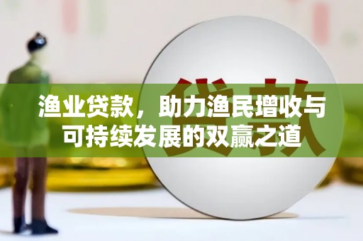 金山渔业贷款，助力渔民增收与可持续发展的双赢之道