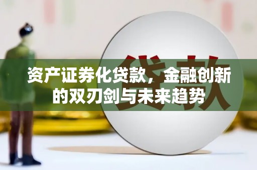金山资产证券化贷款，金融创新的双刃剑与未来趋势