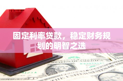 金山固定利率贷款，稳定财务规划的明智之选