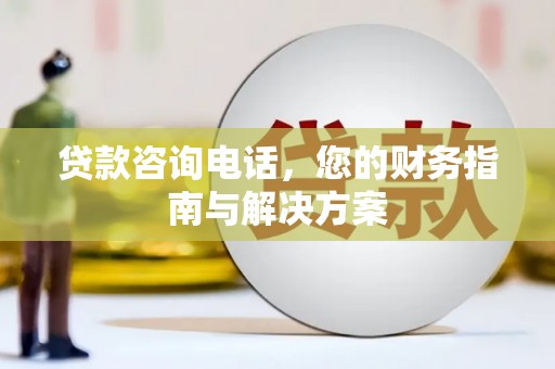 金山贷款咨询电话，您的财务指南与解决方案